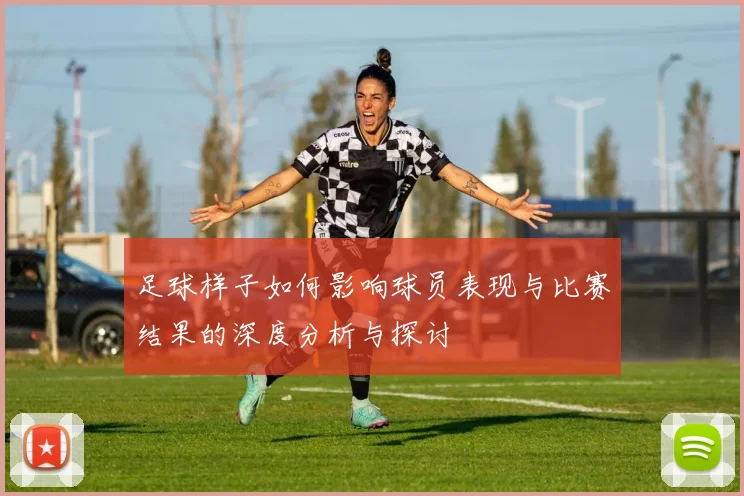 足球样子如何影响球员表现与比赛结果的深度分析与探讨