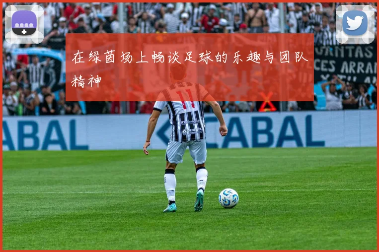在绿茵场上畅谈足球的乐趣与团队精神